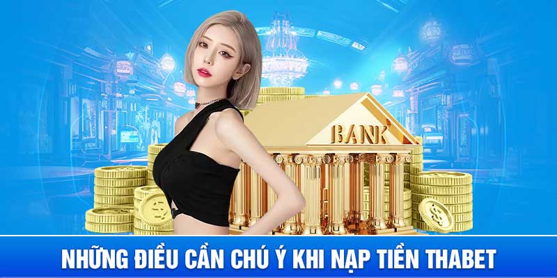 Những lưu ý khi thực hiện nạp tiền Thabet