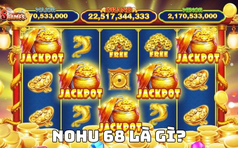 Nohu 68 là gì?